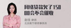 网络贷款欠了15000会不会催收