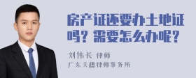 房产证还要办土地证吗？需要怎么办呢？