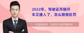 2022年，驾驶证吊销开车又撞人了，怎么赔偿处罚