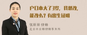 户口本大了3岁，我想改，能改么？有出生证明