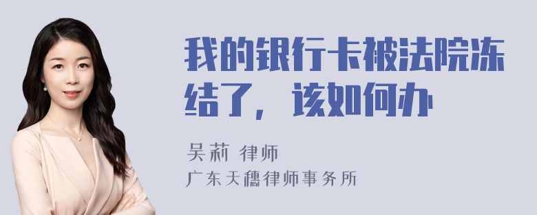 我的银行卡被法院冻结了，该如何办