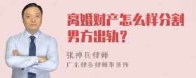 离婚财产怎么样分割男方出轨？