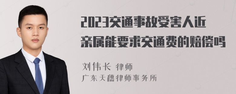 2023交通事故受害人近亲属能要求交通费的赔偿吗