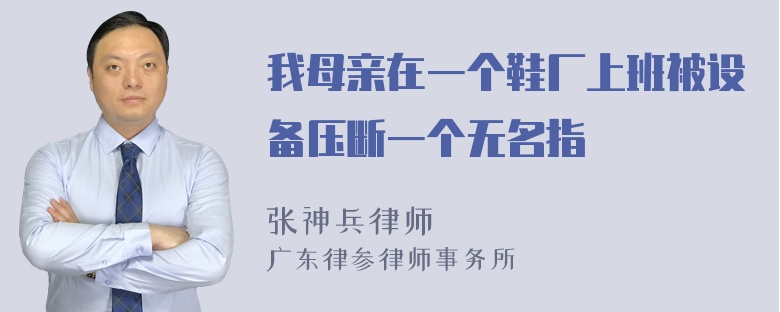 我母亲在一个鞋厂上班被设备压断一个无名指