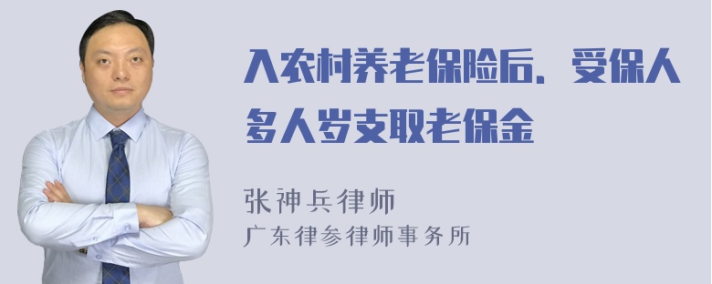 入农村养老保险后．受保人多人岁支取老保金