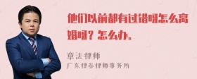 他们以前都有过错呀怎么离婚呀？怎么办。