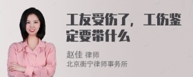 工友受伤了，工伤鉴定要带什么