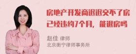 房地产开发商迟迟交不了房已经违约7个月，能退房吗