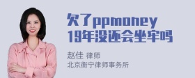 欠了ppmoney19年没还会坐牢吗