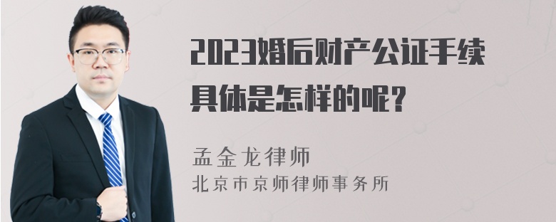 2023婚后财产公证手续具体是怎样的呢？