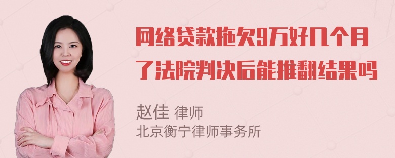 网络贷款拖欠9万好几个月了法院判决后能推翻结果吗