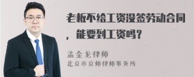 老板不给工资没签劳动合同，能要到工资吗？