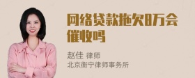 网络贷款拖欠8万会催收吗