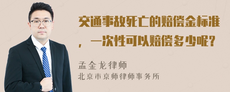 交通事故死亡的赔偿金标准，一次性可以赔偿多少呢？