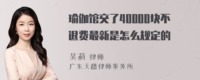 瑜伽馆交了40000块不退费最新是怎么规定的