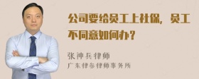 公司要给员工上社保，员工不同意如何办？