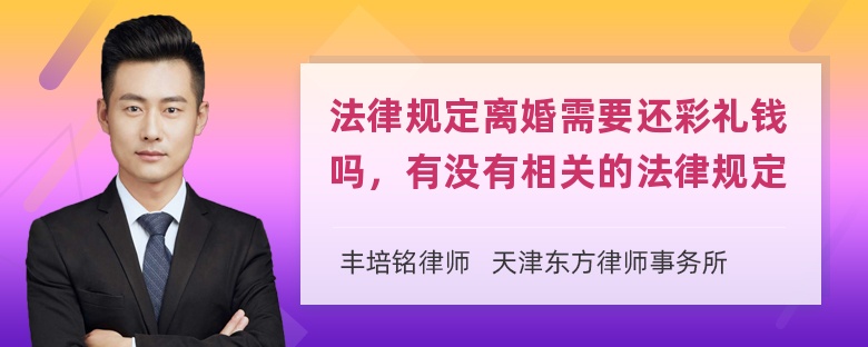 法律规定离婚需要还彩礼钱吗，有没有相关的法律规定