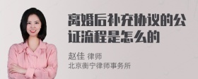 离婚后补充协议的公证流程是怎么的