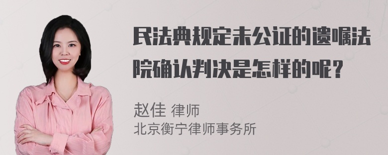 民法典规定未公证的遗嘱法院确认判决是怎样的呢？