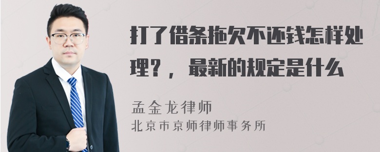 打了借条拖欠不还钱怎样处理？，最新的规定是什么