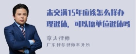 未交满15年应该怎么样办理退休，可以原单位退休吗