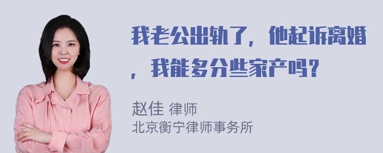 我老公出轨了，他起诉离婚，我能多分些家产吗？