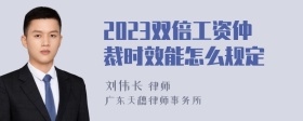 2023双倍工资仲裁时效能怎么规定