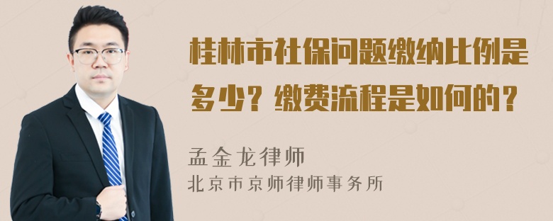 桂林市社保问题缴纳比例是多少？缴费流程是如何的？