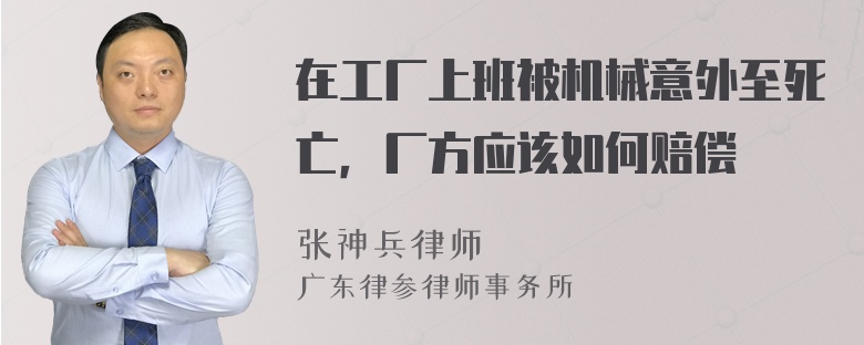 在工厂上班被机械意外至死亡，厂方应该如何赔偿