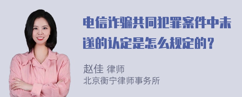 电信诈骗共同犯罪案件中未遂的认定是怎么规定的？