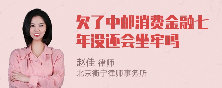 欠了中邮消费金融七年没还会坐牢吗