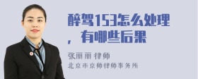 醉驾153怎么处理，有哪些后果
