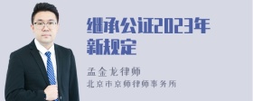 继承公证2023年新规定