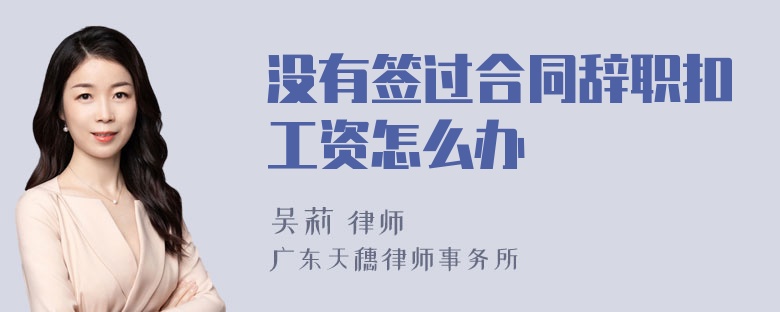没有签过合同辞职扣工资怎么办