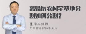 离婚后农村宅基地分割如何分割？