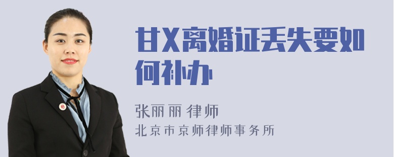 甘X离婚证丢失要如何补办