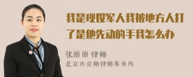 我是现役军人我被地方人打了是他先动的手我怎么办