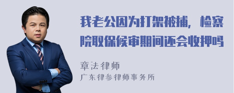 我老公因为打架被捕，检察院取保候审期间还会收押吗