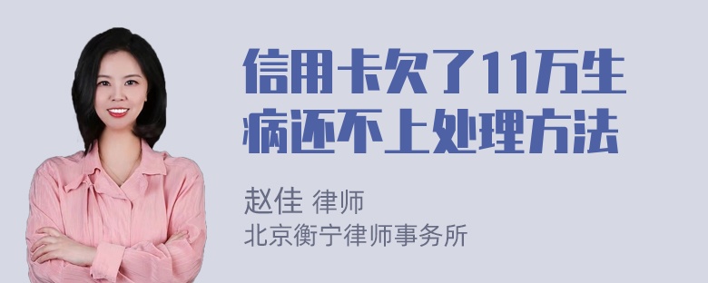 信用卡欠了11万生病还不上处理方法