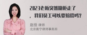 2023老板突然撤柜走了，我们员工可以要赔偿吗？