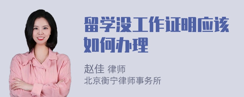 留学没工作证明应该如何办理