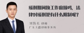 缓刑期间换工作麻烦吗，法律对缓刑犯有什么限制呢？