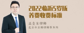 2022临沂5岁抚养费收费标准