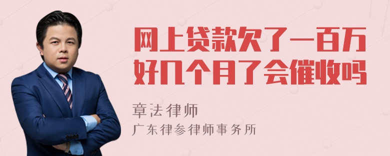 网上贷款欠了一百万好几个月了会催收吗