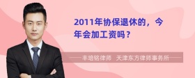 2011年协保退休的，今年会加工资吗？