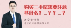 购买二手房需要注意些什么？＿？？＿？