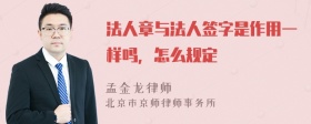 法人章与法人签字是作用一样吗，怎么规定