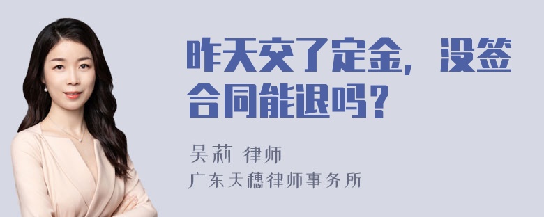 昨天交了定金，没签合同能退吗？