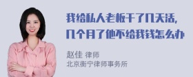 我给私人老板干了几天活，几个月了他不给我钱怎么办