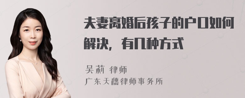 夫妻离婚后孩子的户口如何解决，有几种方式